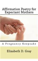 Affirmation Poetry for Expectant Mothers: 40 Beautifully Written Affirmations for Expectant Mothers