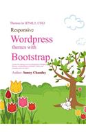 Responsive Wordpress Themes with Bootstrap: A book for making your Responsive Wordpress Themes using Bootstrap, HTML5, CSS3 with an example code and lot more....(1 Wordpress, a PHP CMS)
