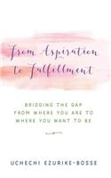 From Aspiration to Fulfillment: Bridging the Gap from Where You Are to Where You Want to Be