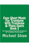 Easy Sheet Music For Trombone With Trombone & Piano Duets Book 2: Ten Easy Pieces For Solo Trombone & Trombone/Piano Duets(2 Easy Sheet Music for Trombone)