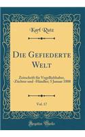 Die Gefiederte Welt, Vol. 17: Zeitschrift Fï¿½r Vogelliebhaber, -Zï¿½chter Und -Hï¿½ndler; 5 Januar 1888 (Classic Reprint): Zeitschrift Fï¿½r Vogelliebhaber, -Zï¿½chter Und -Hï¿½ndler; 5 Januar 1888 (Classic Reprint)