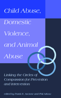 Child Abuse, Domestic Violence, and Animal Abuse: Linking the Circles of Compassion For Prevention and Intervention