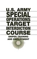 U.S. Army Special Operations Target Interdiction Course: Sniper Training and Employment