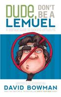 Dude, Don't Be a Lemuel: A Teenage Guide to Avoiding Lemuelitis