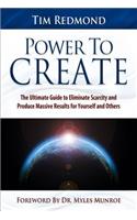 Power to Create: The Ultimate Guide Tohing in Your Life Eliminate Scarcity and Produce Massive Results for Yourself and Others