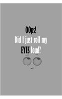 OOPS! Did I Just Roll My Eyes Loud Journal