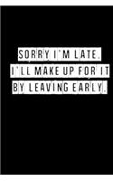 Sorry I'm Late. I'll Make Up For It By Leaving Early - 6 x 9 Inches (Funny Perfect Gag Gift, Organizer, Notes, Goals & To Do Lists)