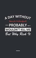 A Day Without Beach Volleyball Probably Wouldn't Kill Me But Why Risk It Notebook: NoteBook / Journla Beach Volleyball Gift, 120 Pages, 6x9, Soft Cover, Matte Finish