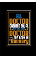 All Doctor Created Equal But The Best Doctor Are Born In 8th January: A great motivational and inspirational Notebook gift for Doctor or Coworker