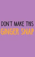 Don't make this Ginger snap: Ginger I Redhair I Red Head I Humor I Quote
