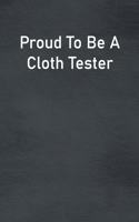 Proud To Be A Cloth Tester: Lined Notebook For Men, Women And Co Workers