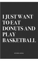 I Just Want To Eat Donuts And Play Basketball: A 6x9 Inch Diary Notebook Journal With A Bold Text Font Slogan On A Matte Cover and 120 Blank Lined Pages Makes A Great Alternative To A Card