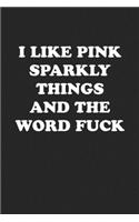 I Like Pink Sparkly Things and the Word Fuck: Funny Notebook For Coworkers for the Office - Blank Lined Journal Mens Gag Gifts For Women