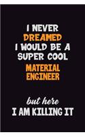 I Never Dreamed I would Be A Super Cool Material Engineer But Here I Am Killing It: 6x9 120 Pages Career Pride Motivational Quotes Blank Lined Job Notebook Journal