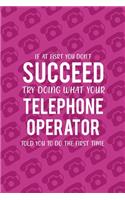 If At Fisrt You Don't Succeed Try Doing What Your Telephone Operator Told You To Do The First Time