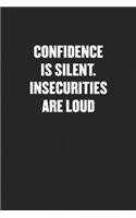 Confidence Is Silent. Insecurities Are Loud