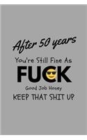 After 50 Years You're Still Fine As Fuck Good Job Honey Keep That Shit Up: Funny Golden Anniversary Gift For Her Journal Composition Notebook (6" x 9") 120 Blank Lined Pages