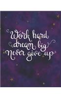 Work Hard Dream Big Never Give Up