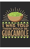 I Was Told There Would Be Guacamole