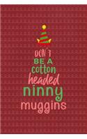 Don't be a cotton headed ninny muggins