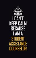 I Can't Keep Calm Because I Am A Student Assistance Counselor: Motivational Career Pride Quote 6x9 Blank Lined Job Inspirational Notebook Journal