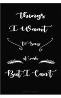 Things I Want To Say At Work But I Can't Composition Notebook