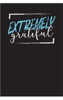 Extremely Grateful: Daily Gratitude Reflection Journal - My Self Improvement Notebook - Quick, Simple, Effective Way to Develop Happiness, Self Reflection and Mindfulne