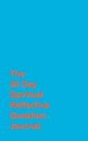 30 Day Spiritual Reflective Journal: Helping You Discover Peace And Grow Deeper In Your Spiritual Life