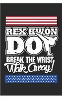 Rex Kwon Do Break The Wrist Walk Away!: Taekwondo Martial Arts Notebook 6x9 Inches 120 dotted pages for notes, drawings, formulas - Organizer writing book planner diary