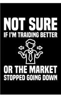 Not Sure If I'm Trading Better Or The Market Stopped Going Down: Lined A5 Notebook for Money