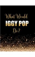 What Would Iggy Pop Do?: Large Notebook/Diary/Journal for Writing 100 Pages, Iggy Pop Gift for Fans