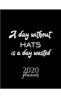 A Day Without Hats Is A Day Wasted 2020 Planner: Nice 2020 Calendar for Hats Fan - Christmas Gift Idea Hats Theme - Hats Lover Journal for 2020 - 120 pages 8.5x11 inches