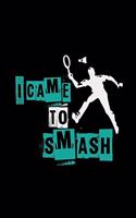 I came to smash