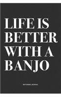 Life Is Better With A Banjo: A 6x9 Inch Diary Notebook Journal With A Bold Text Font Slogan On A Matte Cover and 120 Blank Lined Pages Makes A Great Alternative To A Card