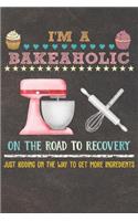 I'm A Bakeaholic On The Road To Recovery: 110 Pages of Blank Baking Recipes Journal for DIY Baking Cookbook Note (Funny, Humorous and Cute Books and Journals)