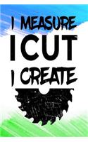 I Measure I Cut I Create