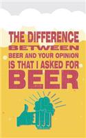 The Difference Between Beer and Your Opinion Is That I Asked for Beer: Beer Tasting Journal. Great Gift for Beer Lovers to Note All Tasting Details.(31 Beer Taste Books)