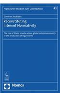 Reconstituting Internet Normativity: The Role of State and Private Actors, Global Online Community in the Production of Legal Norms