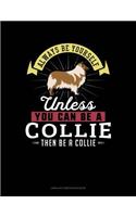 Always Be Yourself Unless You Can Be a Collie Then Be a Collie