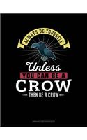 Always Be Yourself Unless You Can Be a Crow Then Be a Crow