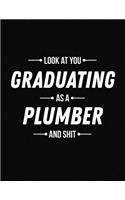 Look at You Graduating as a Plumber and Shit: Funny Blank Line Plumber Graduation Notebook (8.5 X 11 - 110 Blank Pages)