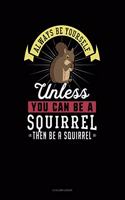 Always Be Yourself Unless You Can Be a Squirrel Then Be a Squirrel: 8 Column Ledger