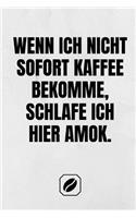 Wenn Ich Nicht Sofort Kaffee Bekomme, Schlafe Ich Hier Amok.: Notizbuch - A5 - Dot Grid 120 Seiten - Notizheft Handlich - Kaffee Kult Spruch - Kaffeklatsch - Kreative Geschenkidee - Blanko - Für Kaffeetrinker -