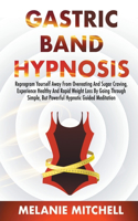 Gastric Band Hypnosis: Reprogram Yourself Away From Overeating And Sugar Craving, Experience Healthy And Rapid Weight Loss By Going Through Simple, But Powerful Hypnotic G