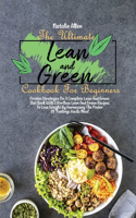 The Ultimate Lean And Green Cookbook For Beginners: Proven Strategies On A Complete Lean And Green Diet Book With Effortless Lean And Green Recipes To Lose Weight By Harnessing The Power Of "Fuelings 