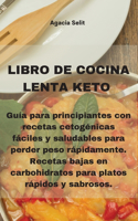 Libro de Cocina Lenta Keto: Guía para principiantes con recetas cetogénicas fáciles y saludables para perder peso rápidamente. Recetas bajas en carbohidratos para platos rápido