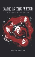 Dark Is The Water: & other wyrd tales