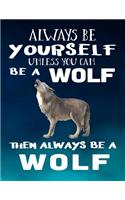 Always Be Yourself Unless You Can Be a Wolf Then Always Be a Wolf: Composition Notebook Journal