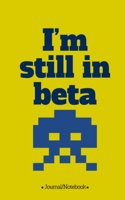 I'm still in beta: Lined Notebook/Journal (6X9 Large) (120 Pages)