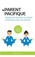 Le Parent Pacifique: Apaiser Les Tensions Et Cultiver Le Bonheur Avec Nos Enfants